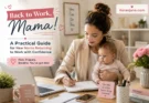 Returning to Work After Maternity Leave: A Realistic Guide for Working Moms 